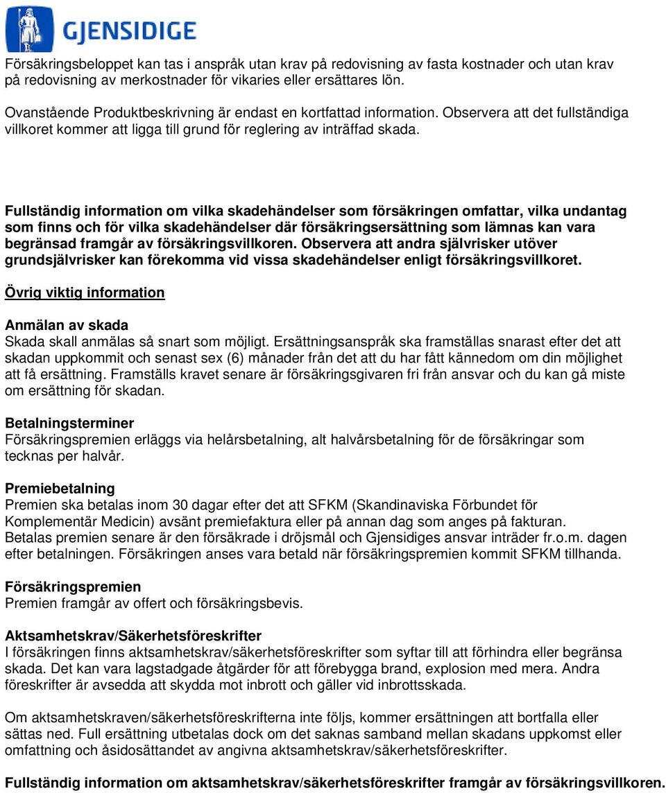 Fullständig information om vilka skadehändelser som försäkringen omfattar, vilka undantag som finns och för vilka skadehändelser där försäkringsersättning som lämnas kan vara begränsad framgår av