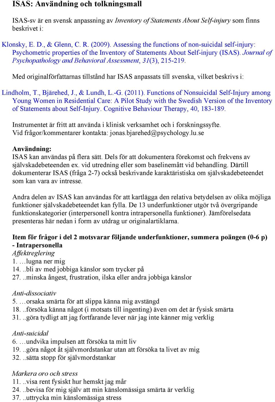 Journal of Psychopathology and Behavioral Assessment, 31(3), 215-219. Med originalförfattarnas tillstånd har ISAS anpassats till svenska, vilket beskrivs i: Lindholm, T., Bjärehed, J., & Lundh, L.-G.