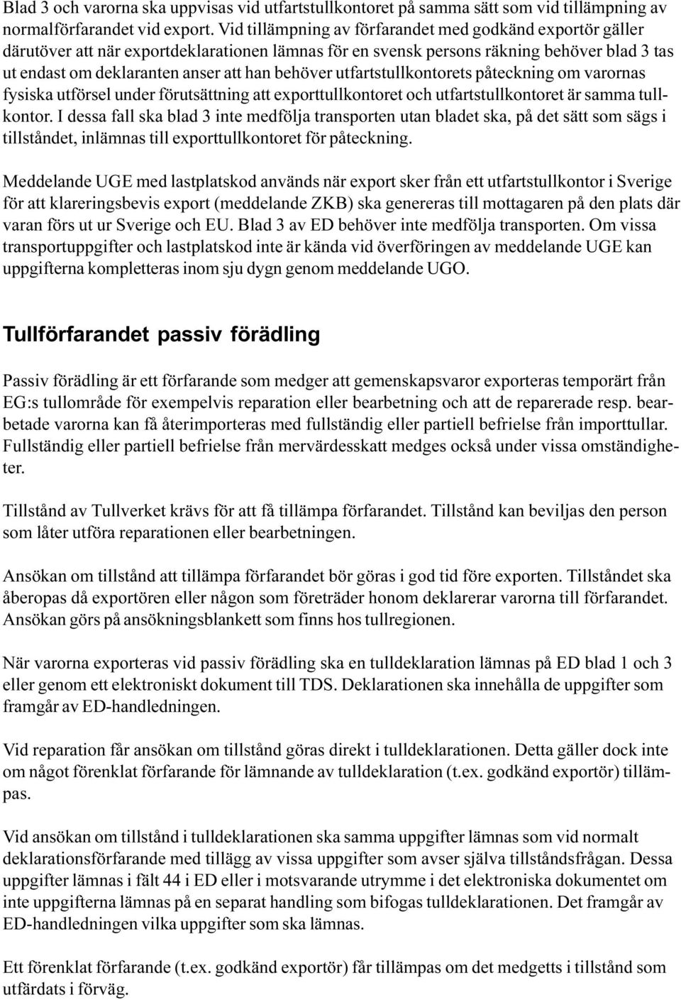 förutsättning att exporttullkontoret och utfartstullkontoret är samma tullkontor I dessa fall ska blad 3 inte medfölja transporten utan bladet ska, på det sätt som sägs i tillståndet, inlämnas till