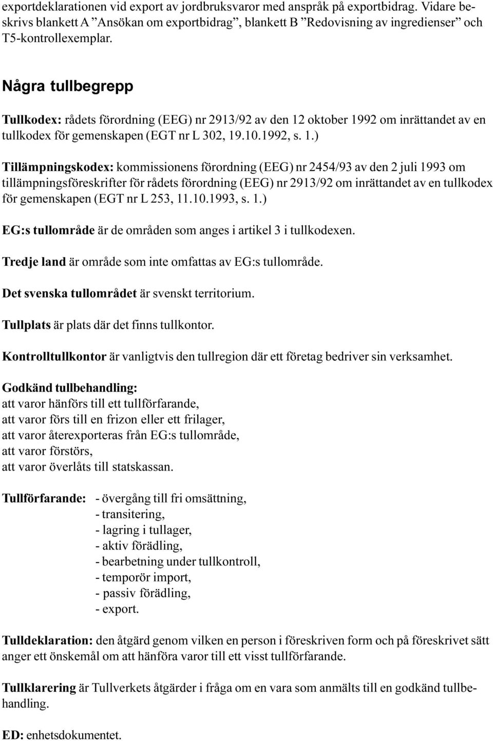 förordning (EEG) nr 2454/93 av den 2 juli 1993 om tillämpningsföreskrifter för rådets förordning (EEG) nr 2913/92 om inrättandet av en tullkodex för gemenskapen (EGT nr L 253, 11 10 1993, s 1 ) EG:s