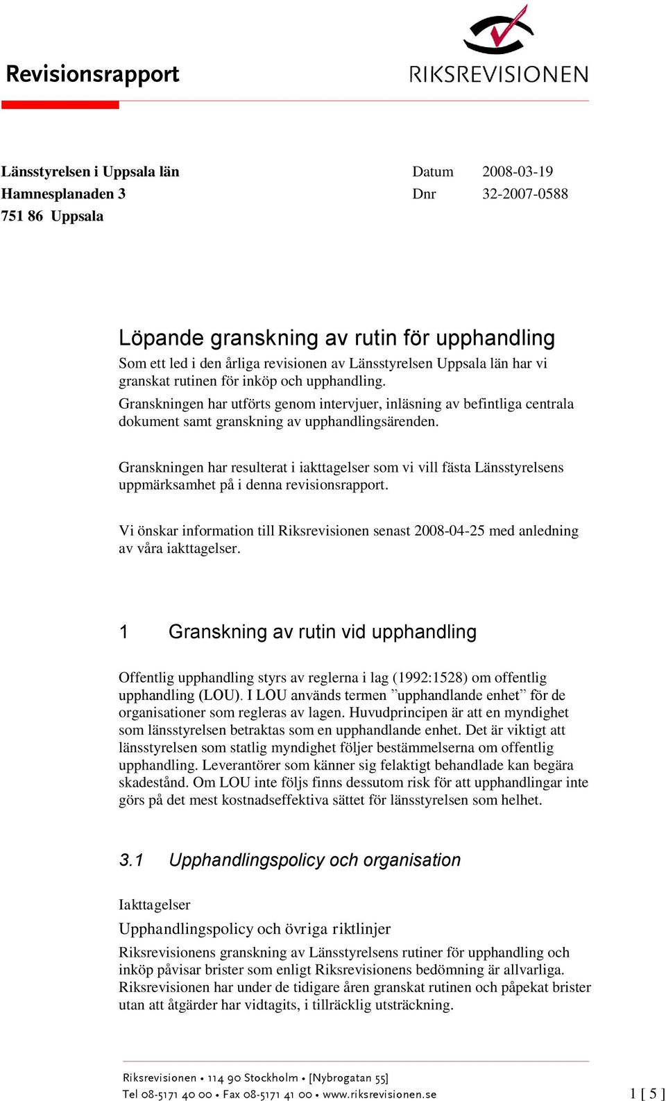 Granskningen har utförts genom intervjuer, inläsning av befintliga centrala dokument samt granskning av upphandlingsärenden.