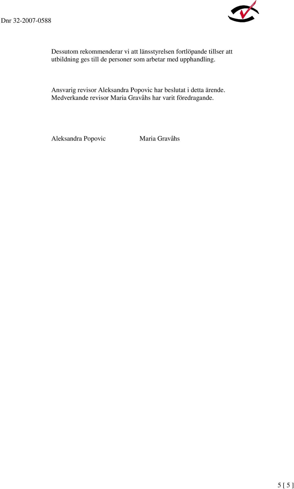 Ansvarig revisor Aleksandra Popovic har beslutat i detta ärende.