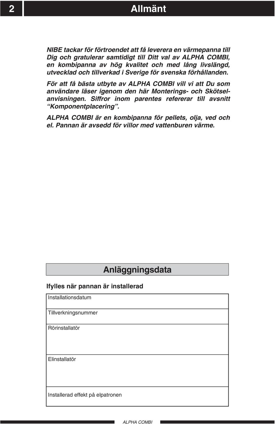 För att få bästa utbyte av vill vi att Du som användare läser igenom den här Monterings- och Skötselanvisningen.