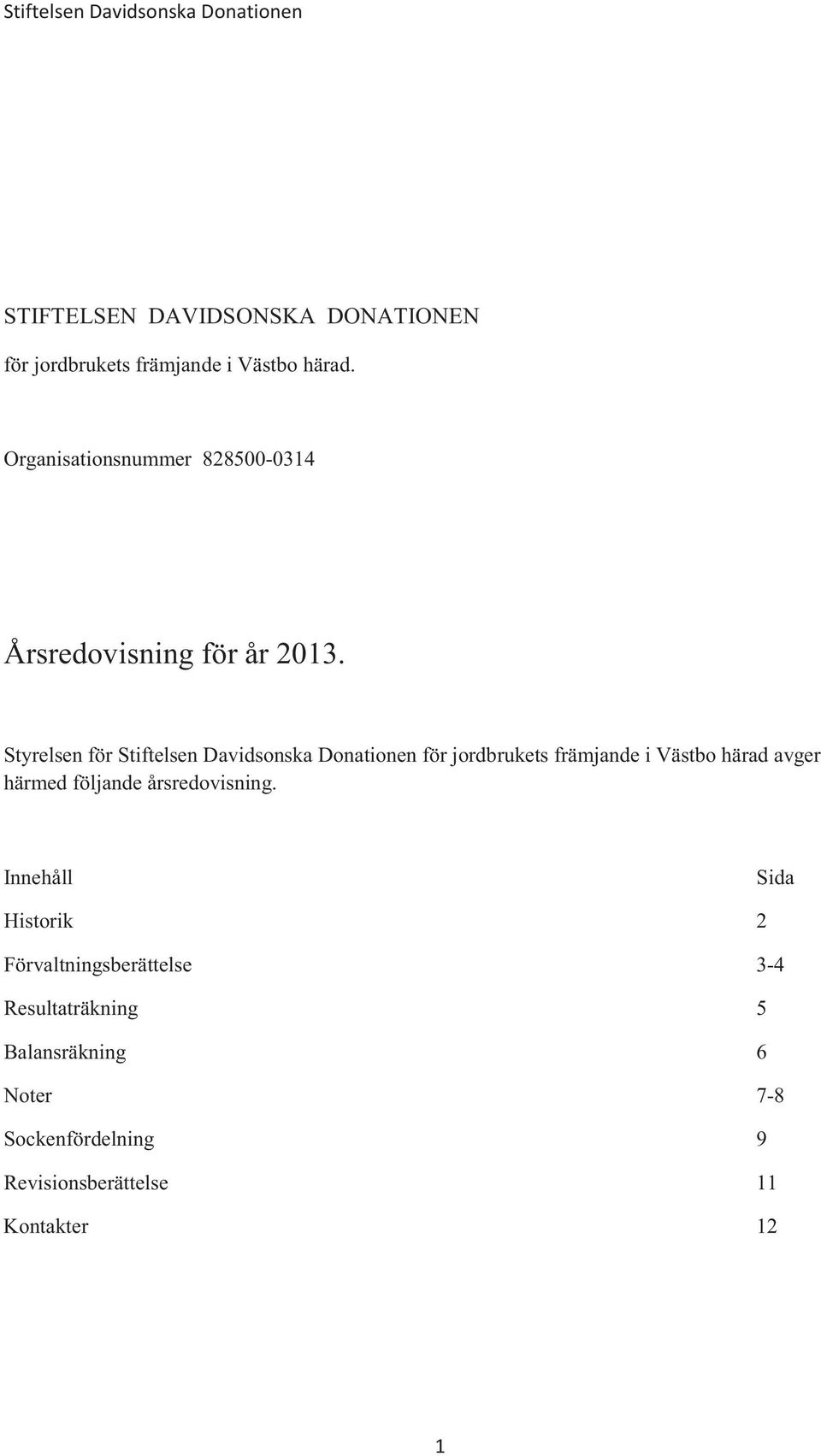 Styrelsen för Stiftelsen Davidsonska Donationen för jordbrukets främjande i Västbo härad avger härmed följande
