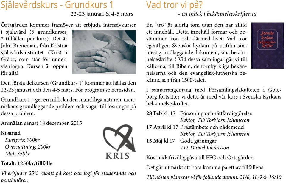 Den första delkursen (Grundkurs 1) kommer att hållas den 22-23 januari och den 4-5 mars. För program se hemsidan.