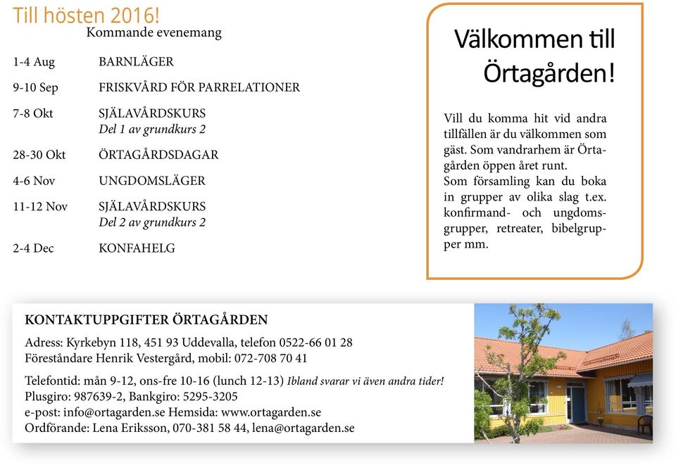 grundkurs 2 2-4 Dec KONFAHELG Välkommen till Örtagården! Vill du komma hit vid andra tillfällen är du välkommen som gäst. Som vandrarhem är Örtagården öppen året runt.