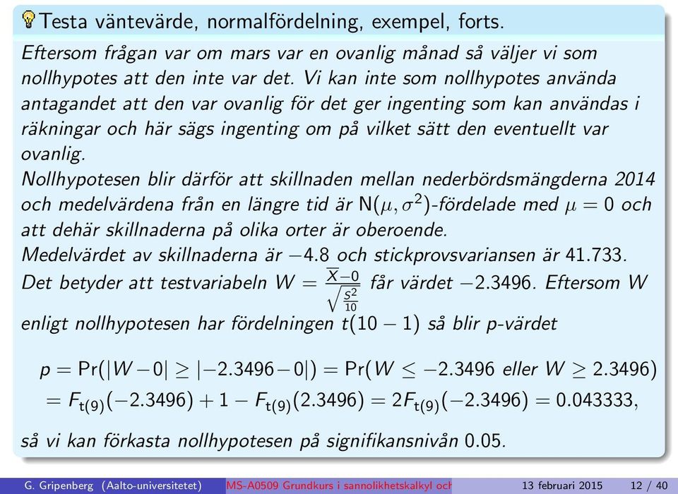 Nollhypotesen blir därför att skillnaden mellan nederbördsmängderna 2014 och medelvärdena från en längre tid är N(µ, σ 2 )-fördelade med µ = 0 och att dehär skillnaderna på olika orter är oberoende.