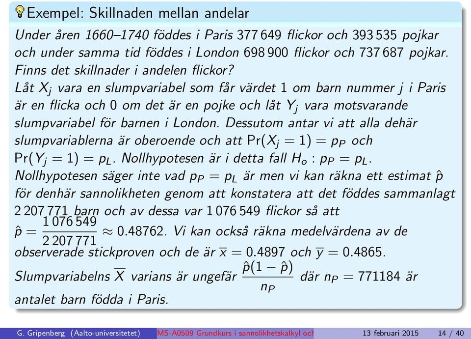 Låt X j vara en slumpvariabel som får värdet 1 om barn nummer j i Paris är en flicka och 0 om det är en pojke och låt Y j vara motsvarande slumpvariabel för barnen i London.
