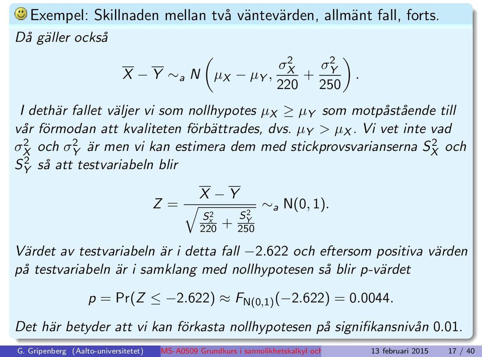 Vi vet inte vad σx 2 och σ2 Y är men vi kan estimera dem med stickprovsvarianserna S X 2 och SY 2 så att testvariabeln blir Z = X Y S 2 x 220 + S2 Y 250 a N(0, 1).