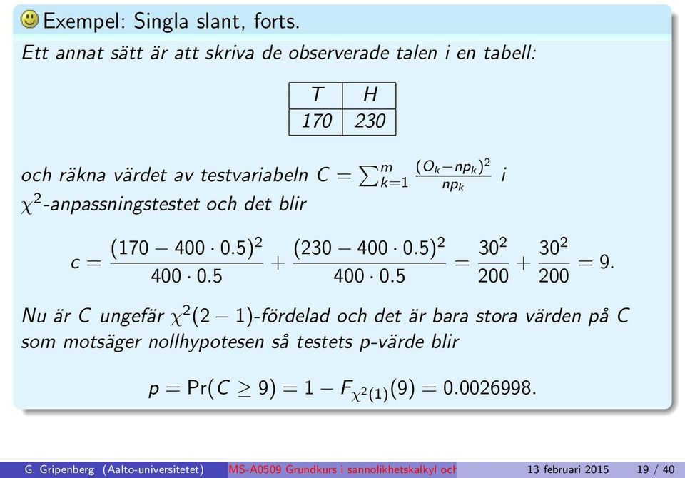 -anpassningstestet och det blir i c = (170 400 0.5)2 400 0.5 + (230 400 0.5)2 400 0.5 = 302 200 + 302 200 = 9.