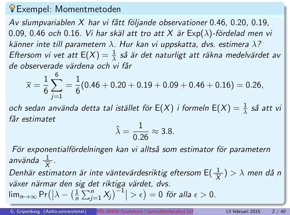 46 + 0.16) = 0.26, 6 och sedan använda detta tal istället för E(X ) i formeln E(X ) = 1 λ så att vi får estimatet ˆλ = 1 0.26 3.8.