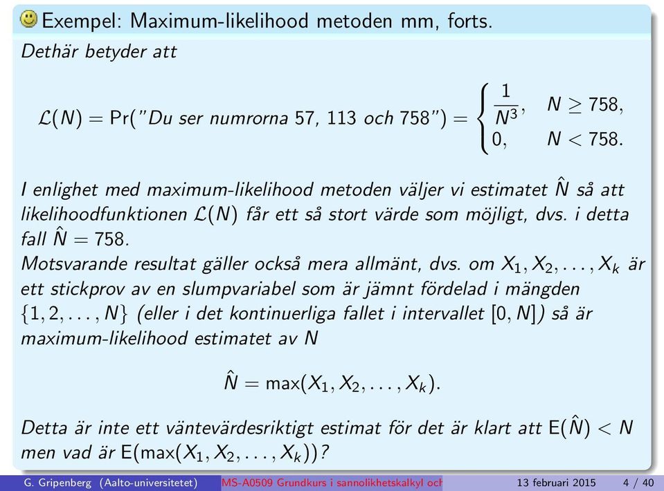 Motsvarande resultat gäller också mera allmänt, dvs. om X 1, X 2,..., X k är ett stickprov av en slumpvariabel som är jämnt fördelad i mängden {1, 2,.