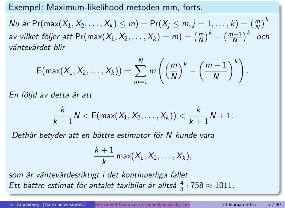 N N En följd av detta är att m=1 k k + 1 N < E(max(X 1, X 2,..., X k )) < k k + 1 N + 1. Dethär betyder att en bättre estimator för N kunde vara k + 1 k max(x 1, X 2,.