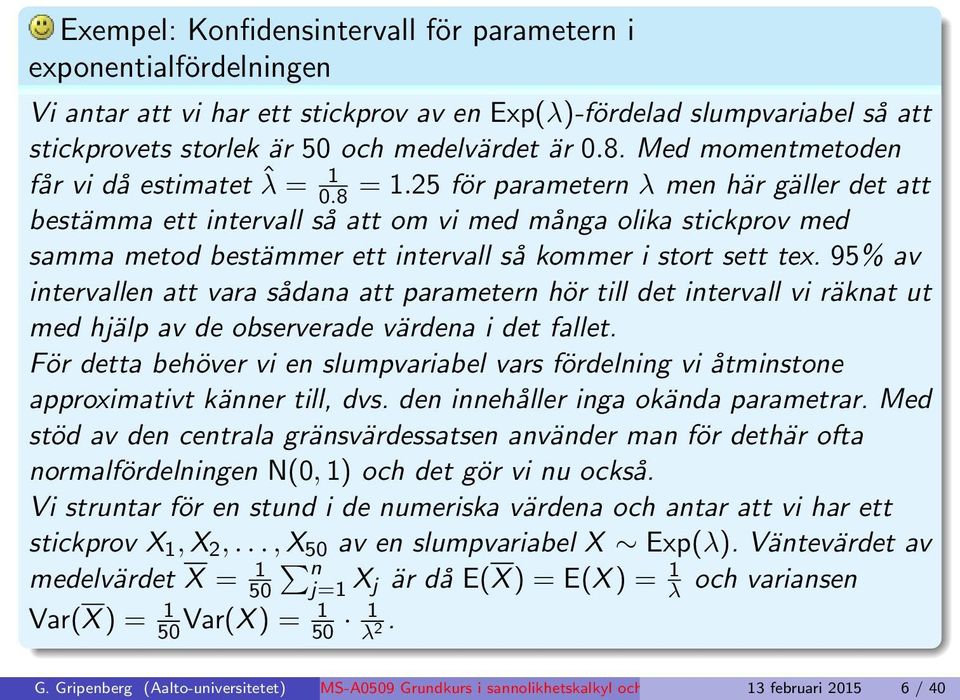 25 för parametern λ men här gäller det att bestämma ett intervall så att om vi med många olika stickprov med samma metod bestämmer ett intervall så kommer i stort sett tex.