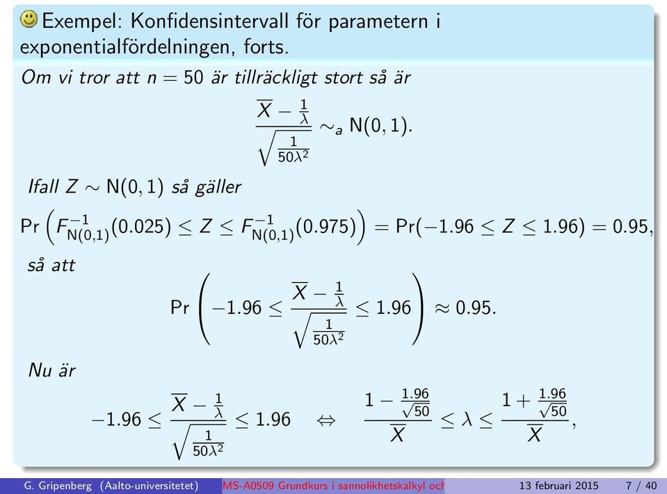 Ifall Z N(0, 1) så gäller ( ) Pr F 1 1 N(0,1) (0.025) Z FN(0,1) (0.975) = Pr( 1.96 Z 1.96) = 0.95, så att Nu är Pr 1.