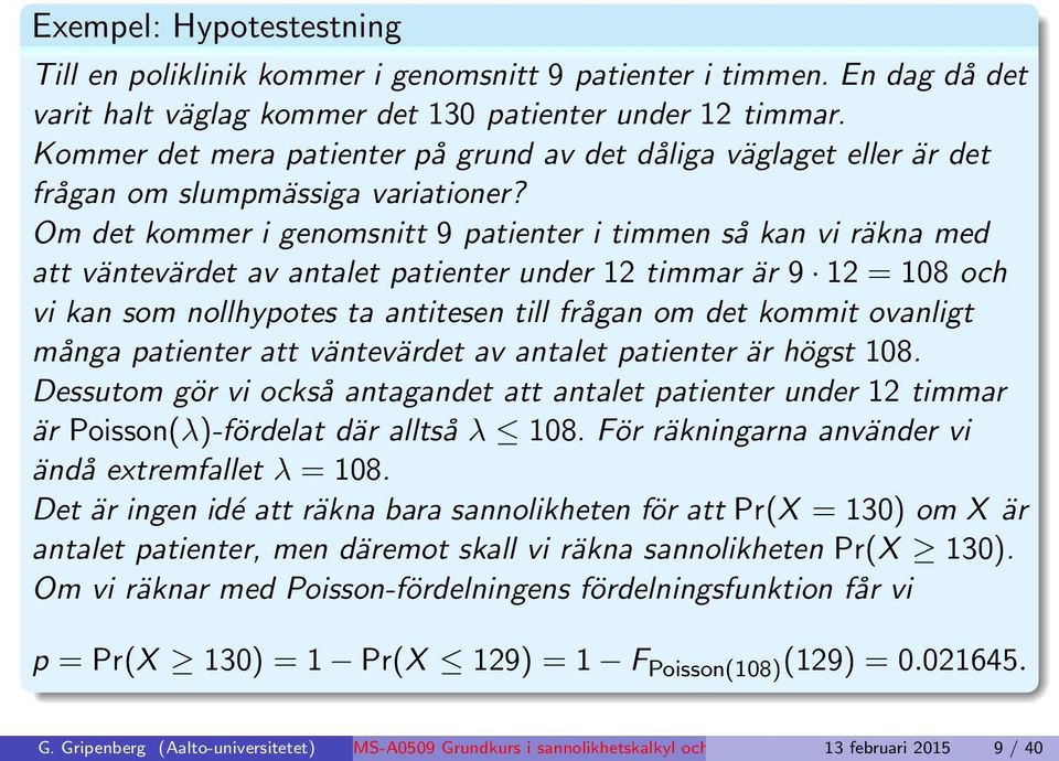 Om det kommer i genomsnitt 9 patienter i timmen så kan vi räkna med att väntevärdet av antalet patienter under 12 timmar är 9 12 = 108 och vi kan som nollhypotes ta antitesen till frågan om det