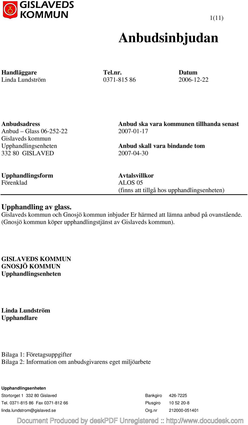 332 80 GISLAVED 2007-04-30 Upphandlingsform Avtalsvillkor Förenklad ALOS 05 (finns att tillgå hos upphandlingsenheten) Upphandling av glass.