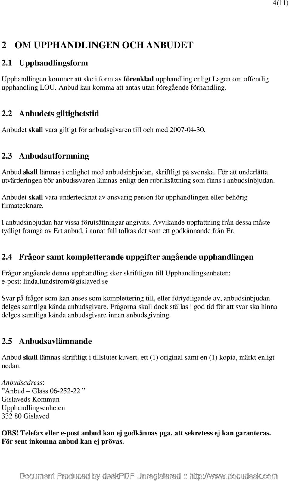 För att underlätta utvärderingen bör anbudssvaren lämnas enligt den rubriksättning som finns i anbudsinbjudan.