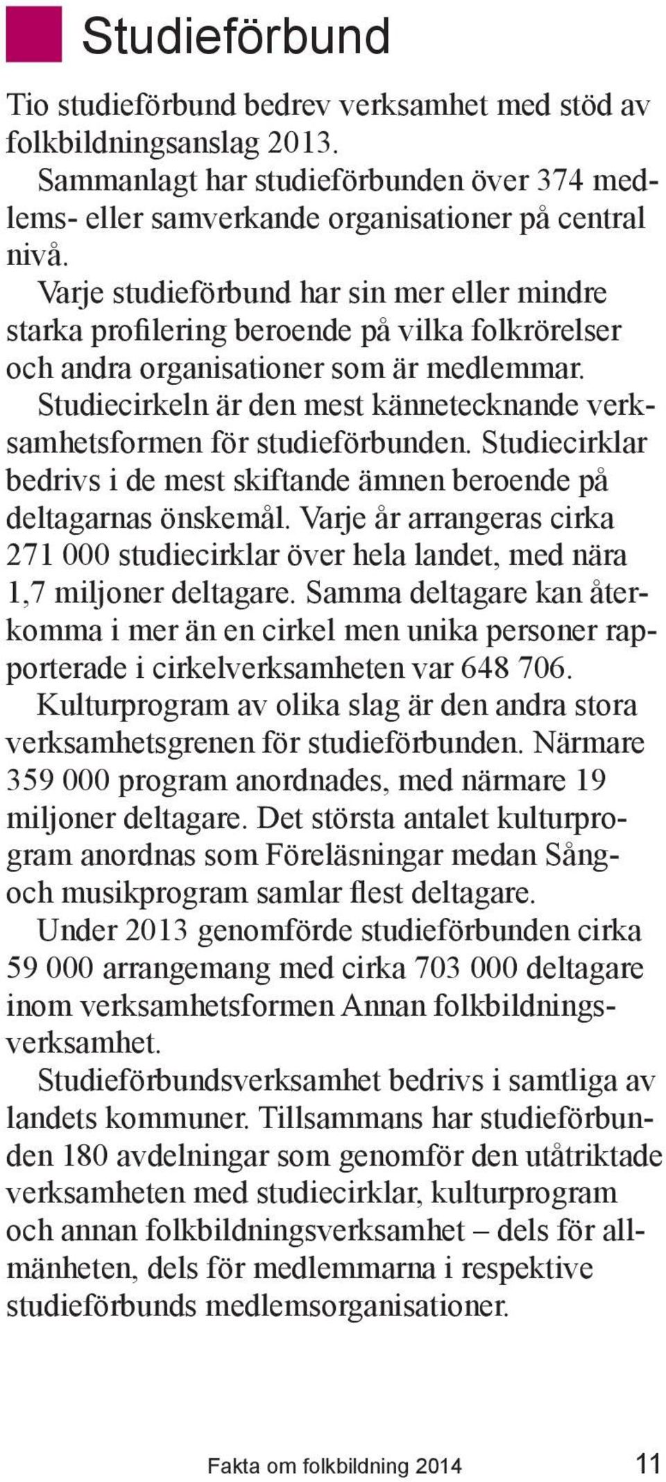 Studiecirkeln är den mest kännetecknande verksamhetsformen för studieförbunden. Studiecirklar bedrivs i de mest skiftande ämnen beroende på deltagarnas önskemål.