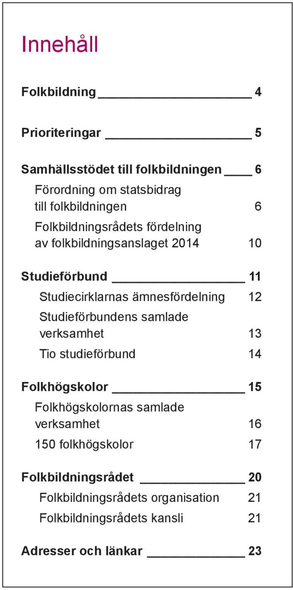 ämnesfördelning 12 Studieförbundens samlade verksamhet 13 Tio studieförbund 14 Folkhögskolor 15 Folkhögskolornas samlade