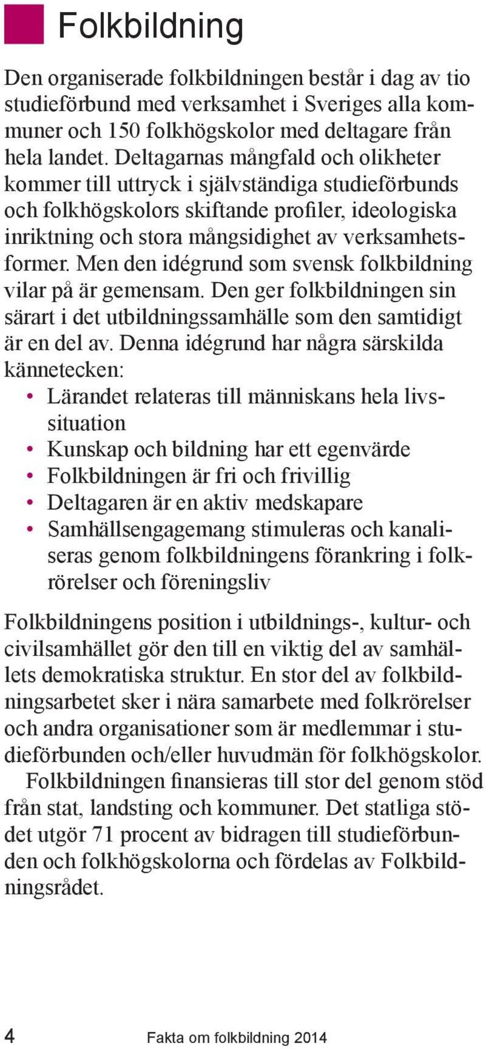 Men den idégrund som svensk folkbildning vilar på är gemensam. Den ger folkbildningen sin särart i det utbildningssamhälle som den samtidigt är en del av.