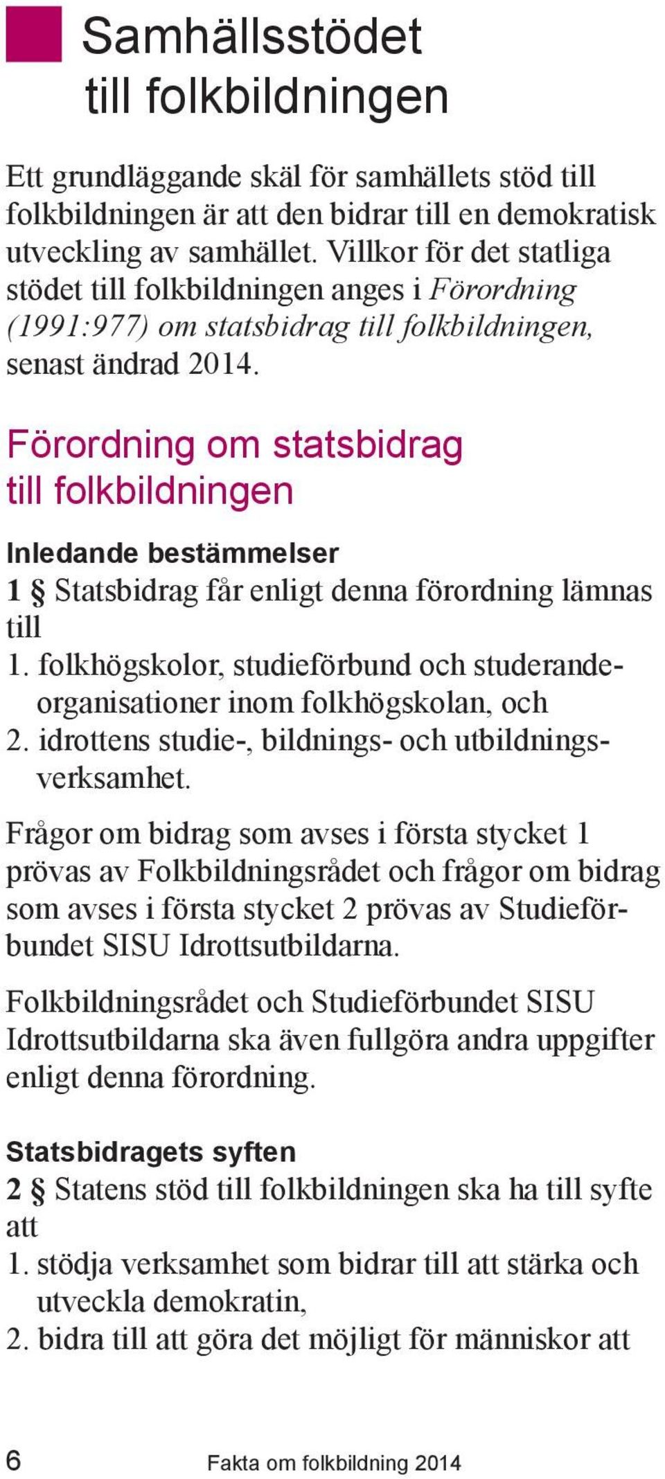 Förordning om statsbidrag till folkbildningen Inledande bestämmelser 1 Statsbidrag får enligt denna förordning lämnas till 1.