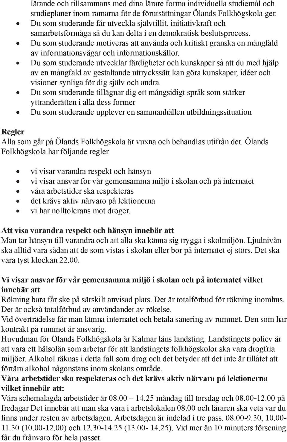 Du som studerande motiveras att använda och kritiskt granska en mångfald av informationsvägar och informationskällor.