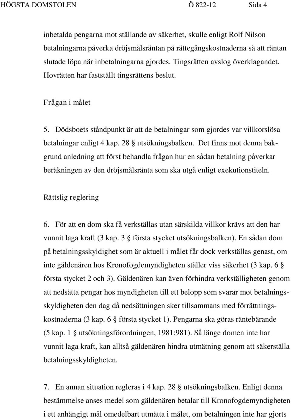 Dödsboets ståndpunkt är att de betalningar som gjordes var villkorslösa betalningar enligt 4 kap. 28 utsökningsbalken.