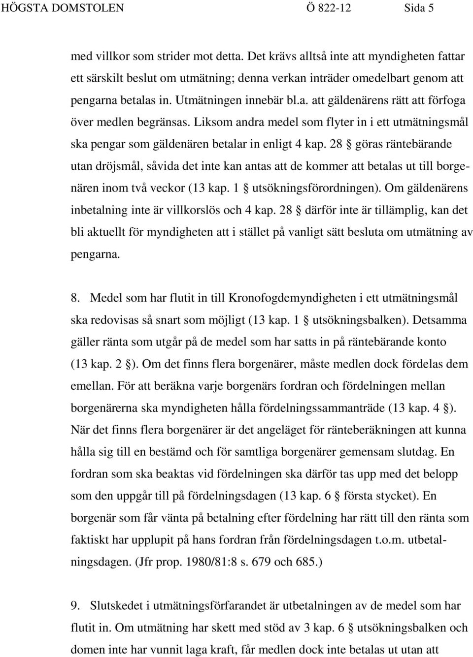 Liksom andra medel som flyter in i ett utmätningsmål ska pengar som gäldenären betalar in enligt 4 kap.