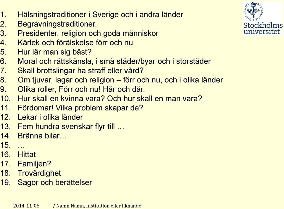 Om tjuvar, lagar och religion förr och nu, och i olika länder 9. Olika roller, Förr och nu! Här och där. 10. Hur skall en kvinna vara? Och hur skall en man vara? 11.