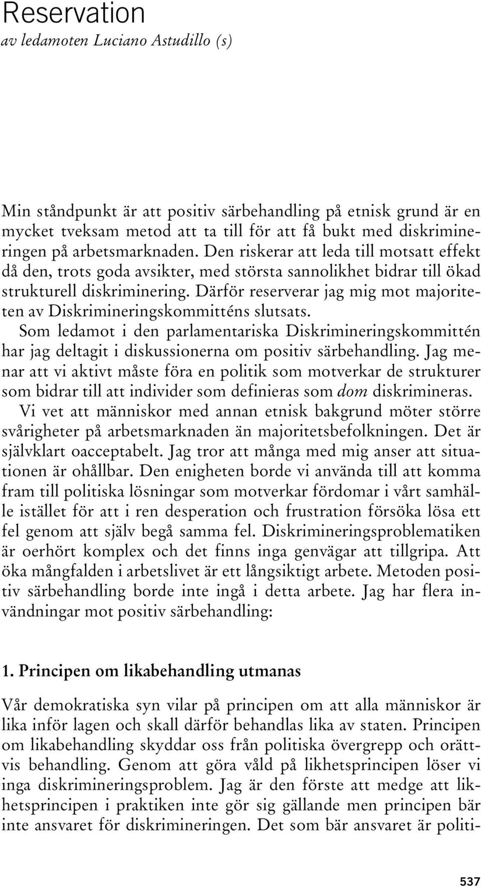 Därför reserverar jag mig mot majoriteten av Diskrimineringskommitténs slutsats. Som ledamot i den parlamentariska Diskrimineringskommittén har jag deltagit i diskussionerna om positiv särbehandling.