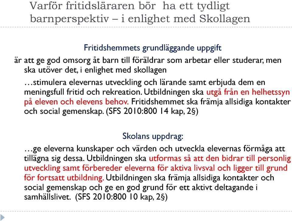 Utbildningen ska utgå från en helhetssyn på eleven och elevens behov. Fritidshemmet ska främja allsidiga kontakter och social gemenskap.