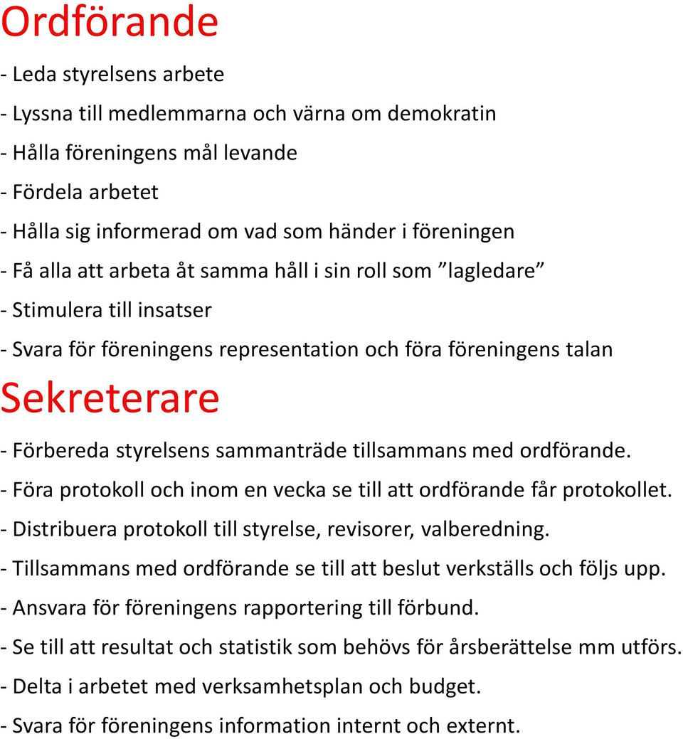 tillsammans med ordförande. - Föra protokoll och inom en vecka se till att ordförande får protokollet. - Distribuera protokoll till styrelse, revisorer, valberedning.