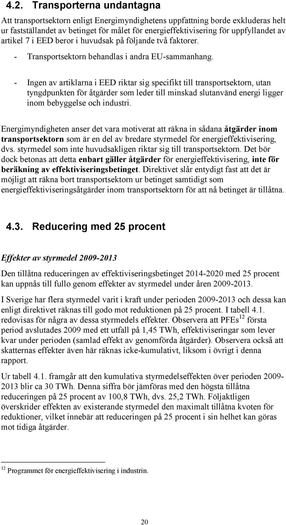 - Ingen av artiklarna i EED riktar sig specifikt till transportsektorn, utan tyngdpunkten för åtgärder som leder till minskad slutanvänd energi ligger inom bebyggelse och industri.