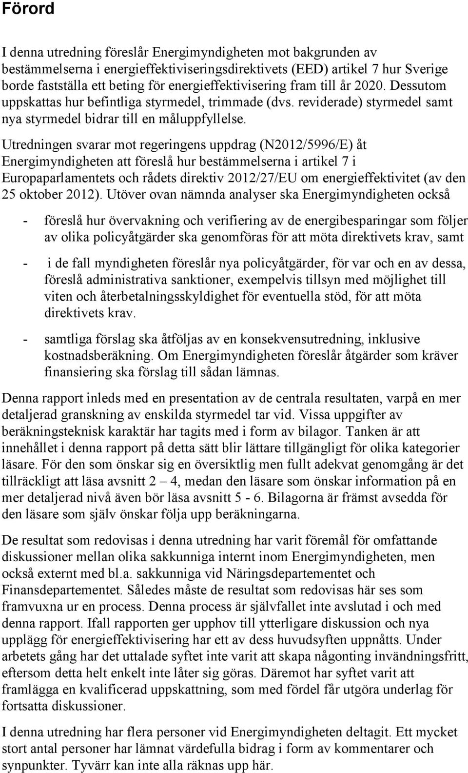 Utredningen svarar mot regeringens uppdrag (N2012/5996/E) åt Energimyndigheten att föreslå hur bestämmelserna i artikel 7 i Europaparlamentets och rådets direktiv 2012/27/EU om energieffektivitet (av