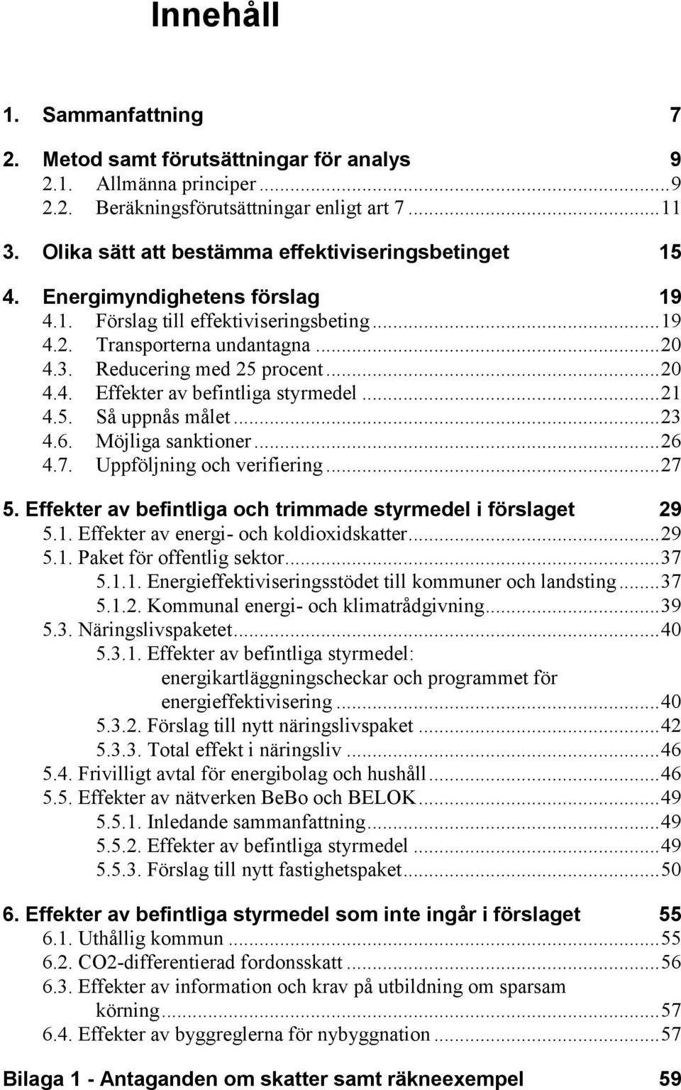 .. 20 4.4. Effekter av befintliga styrmedel... 21 4.5. Så uppnås målet... 23 4.6. Möjliga sanktioner... 26 4.7. Uppföljning och verifiering... 27 5.