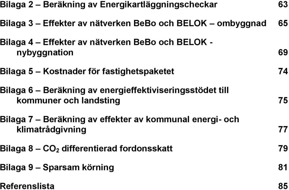 Beräkning av energieffektiviseringsstödet till kommuner och landsting 75 Bilaga 7 Beräkning av effekter av kommunal