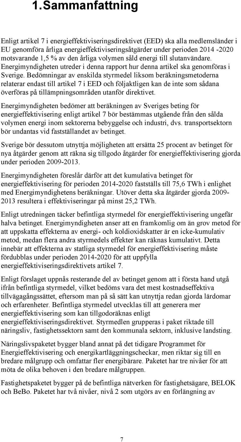 Bedömningar av enskilda styrmedel liksom beräkningsmetoderna relaterar endast till artikel 7 i EED och följaktligen kan de inte som sådana överföras på tillämpningsområden utanför direktivet.