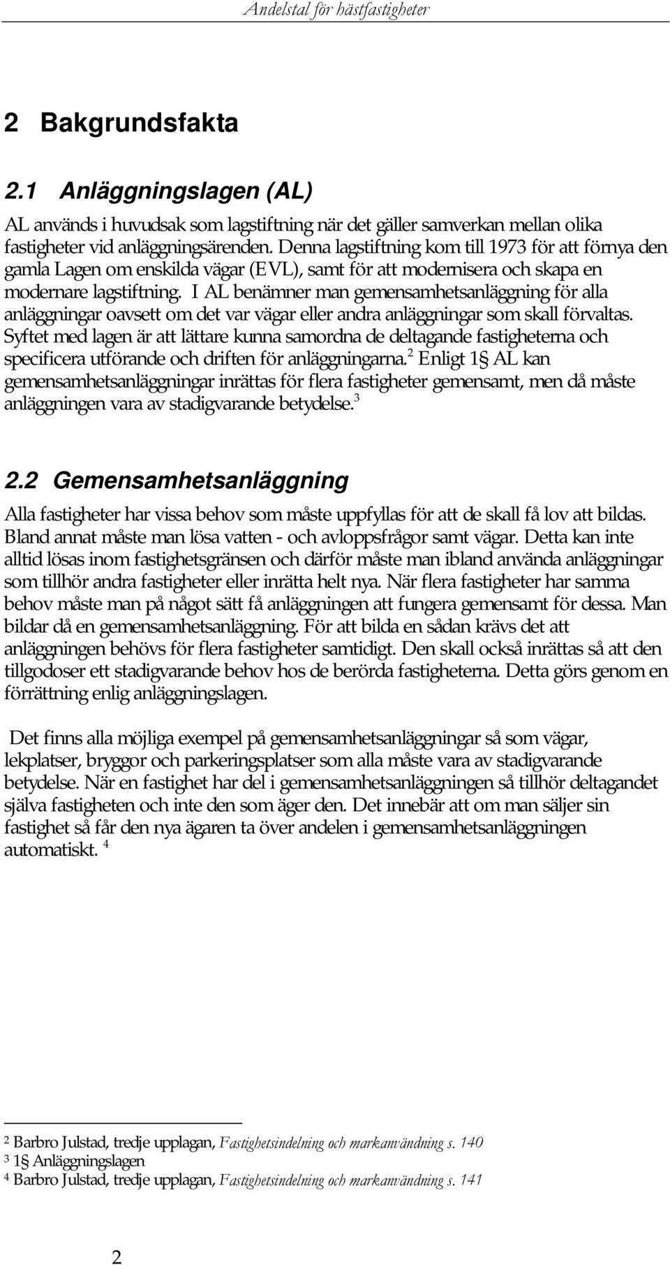 I AL benämner man gemensamhetsanläggning för alla anläggningar oavsett om det var vägar eller andra anläggningar som skall förvaltas.