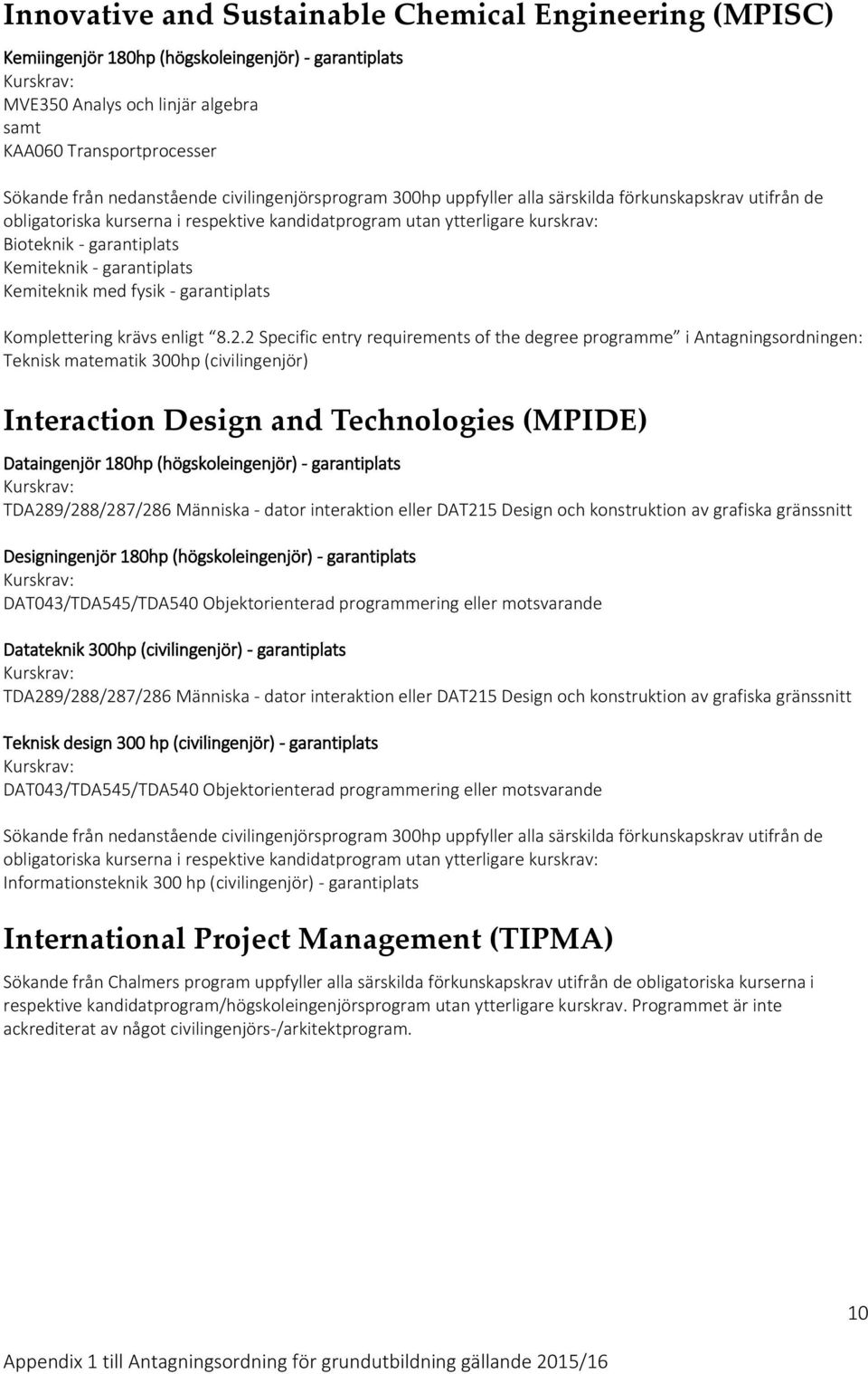 2 Specific entry requirements of the degree programme i Antagningsordningen: Teknisk matematik 300hp (civilingenjör) Interaction Design and Technologies (MPIDE) Dataingenjör 180hp (högskoleingenjör)