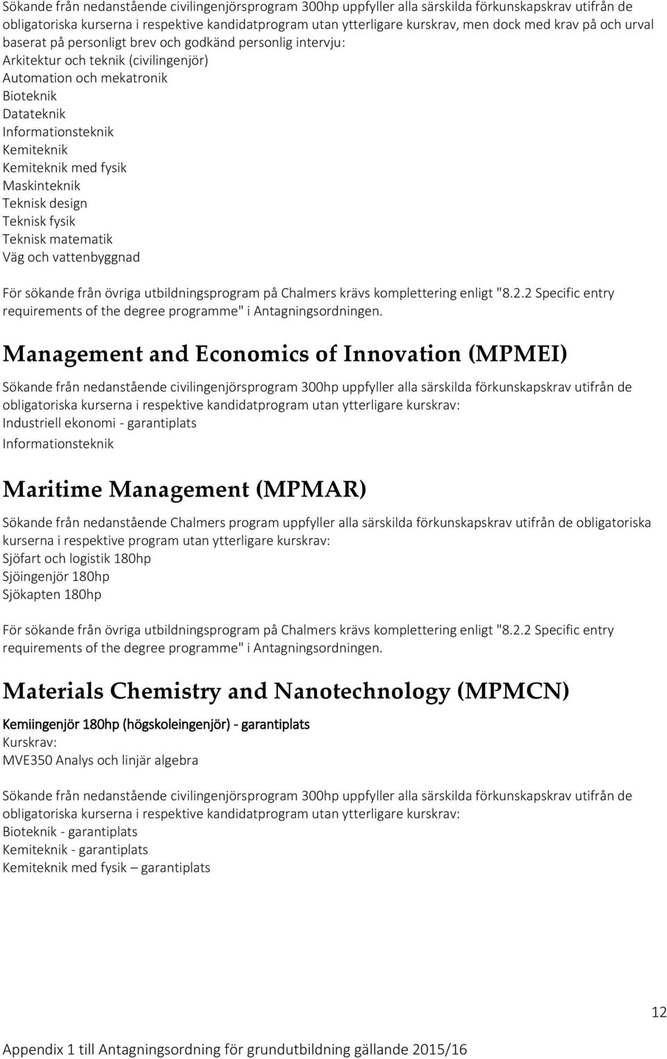 sökande från övriga utbildningsprogram på Chalmers krävs komplettering enligt "8.2.2 Specific entry requirements of the degree programme" i Antagningsordningen.