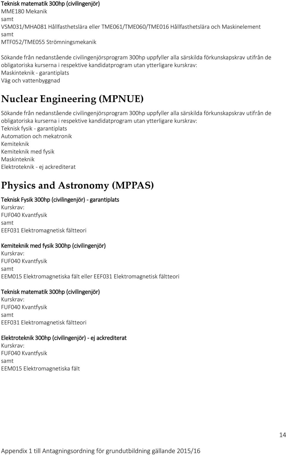 Physics and Astronomy (MPPAS) Teknisk Fysik 300hp (civilingenjör) - garantiplats FUF040 Kvantfysik EEF031 Elektromagnetisk fältteori Kemiteknik med fysik 300hp (civilingenjör) FUF040 Kvantfysik