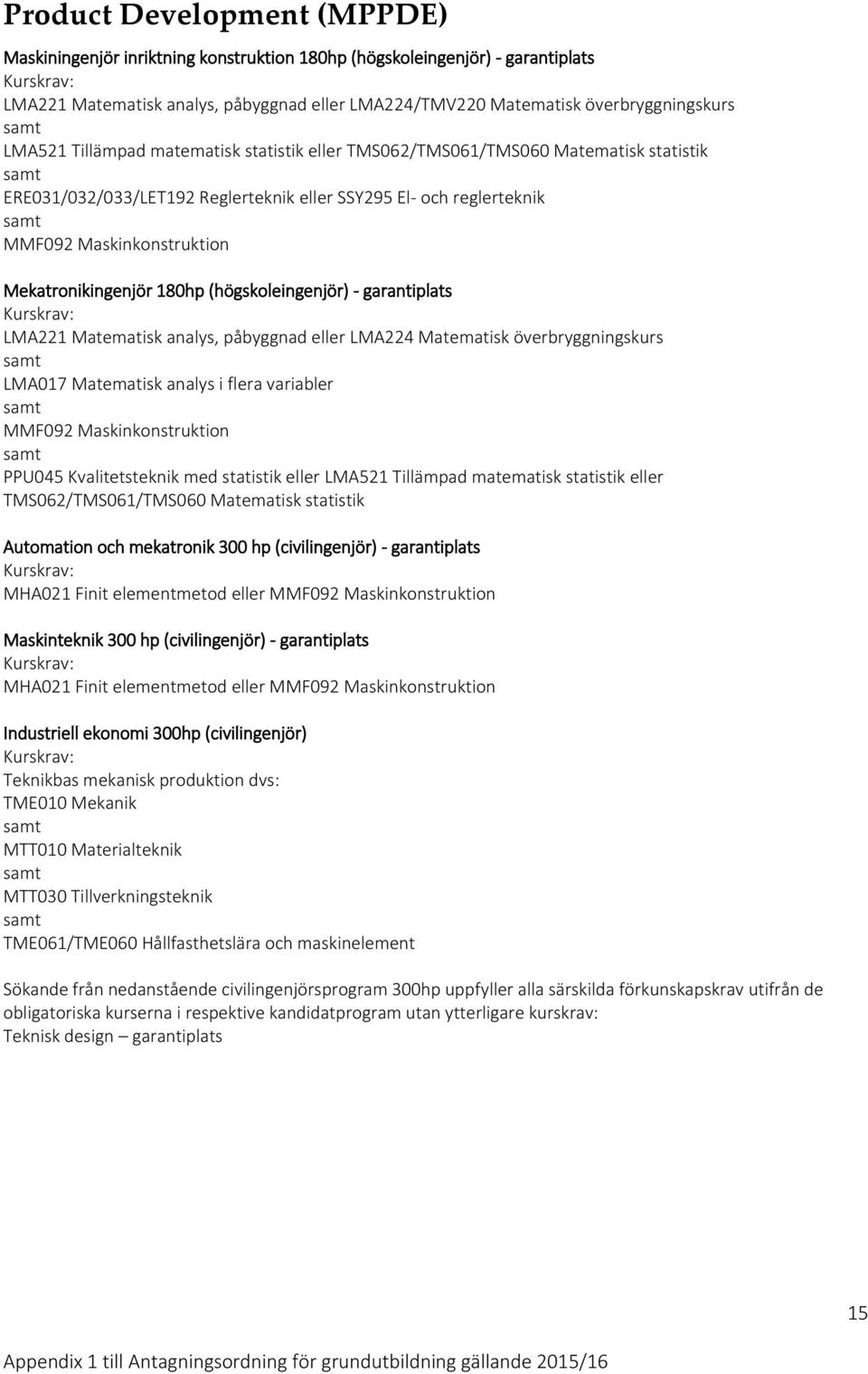 (högskoleingenjör) - garantiplats LMA221 Matematisk analys, påbyggnad eller LMA224 Matematisk överbryggningskurs LMA017 Matematisk analys i flera variabler MMF092 Maskinkonstruktion PPU045