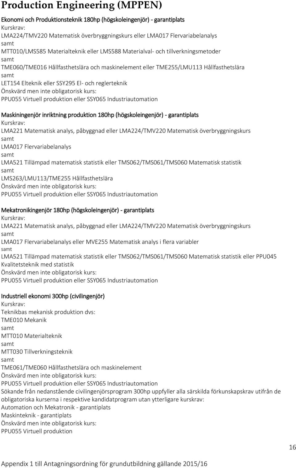 reglerteknik PPU055 Virtuell produktion eller SSY065 Industriautomation Maskiningenjör inriktning produktion 180hp (högskoleingenjör) - garantiplats LMA221 Matematisk analys, påbyggnad eller