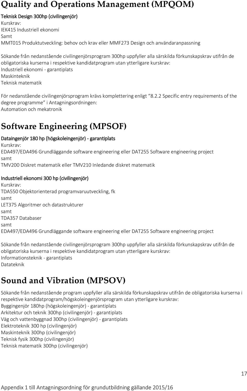 2 Specific entry requirements of the degree programme i Antagningsordningen: Automation och mekatronik Software Engineering (MPSOF) Dataingenjör 180 hp (högskoleingenjör) - garantiplats EDA497/EDA496