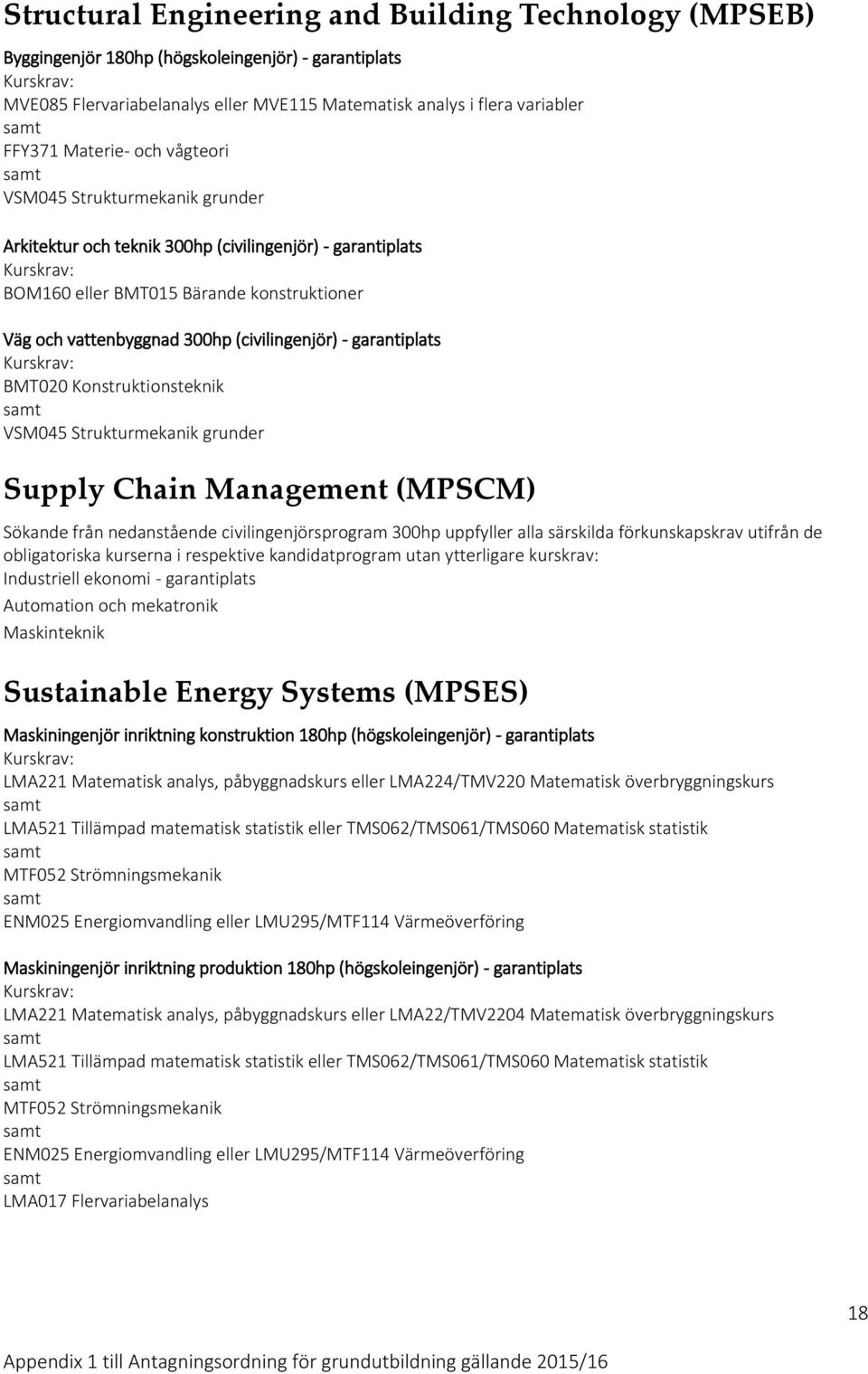garantiplats BMT020 Konstruktionsteknik VSM045 Strukturmekanik grunder Supply Chain Management (MPSCM) Industriell ekonomi - garantiplats Automation och mekatronik Maskinteknik Sustainable Energy