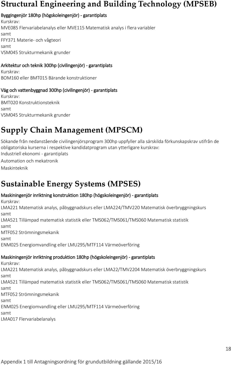 garantiplats BMT020 Konstruktionsteknik VSM045 Strukturmekanik grunder Supply Chain Management (MPSCM) Industriell ekonomi - garantiplats Automation och mekatronik Maskinteknik Sustainable Energy