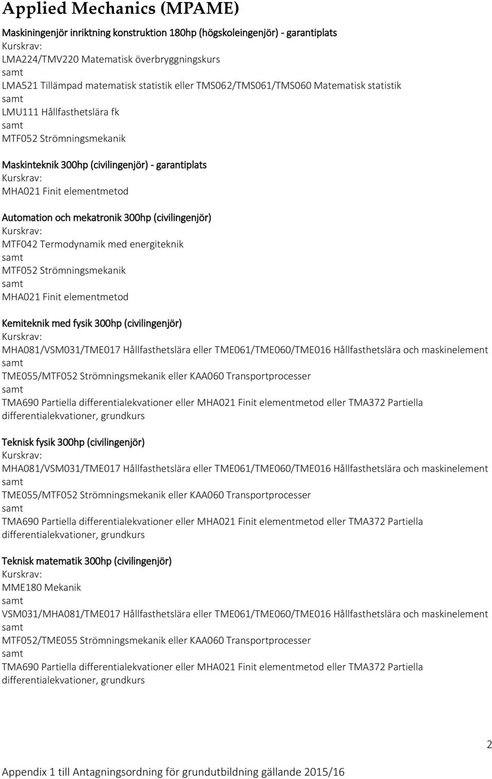 300hp (civilingenjör) MTF042 Termodynamik med energiteknik MTF052 Strömningsmekanik MHA021 Finit elementmetod Kemiteknik med fysik 300hp (civilingenjör) MHA081/VSM031/TME017 Hållfasthetslära eller