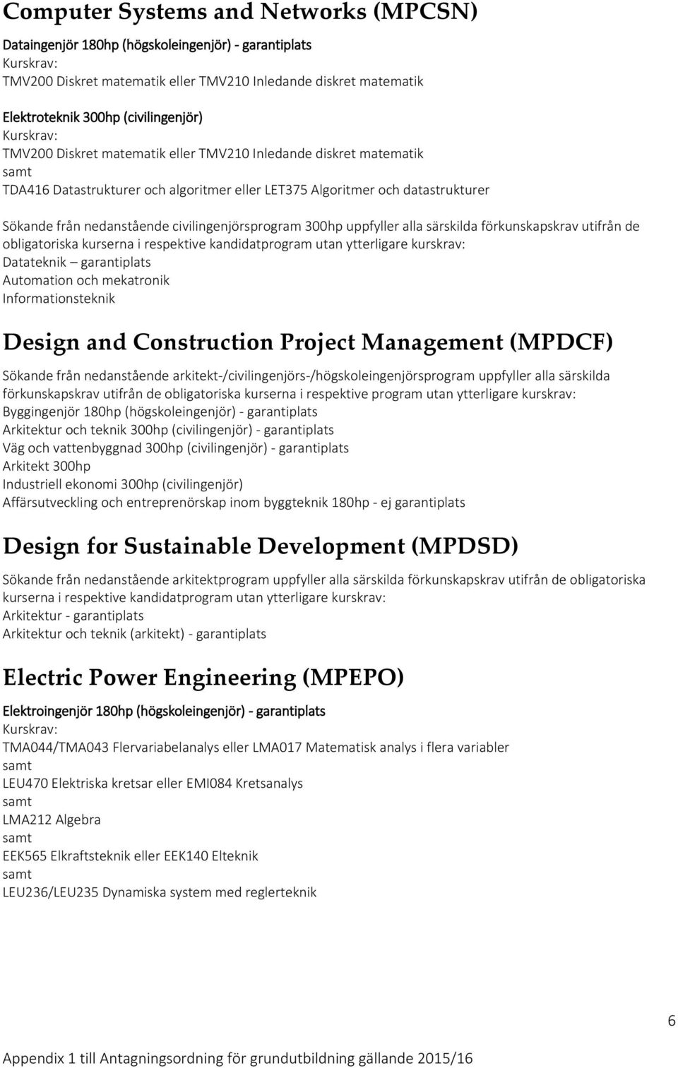Informationsteknik Design and Construction Project Management (MPDCF) Sökande från nedanstående arkitekt-/civilingenjörs-/högskoleingenjörsprogram uppfyller alla särskilda förkunskapskrav utifrån de