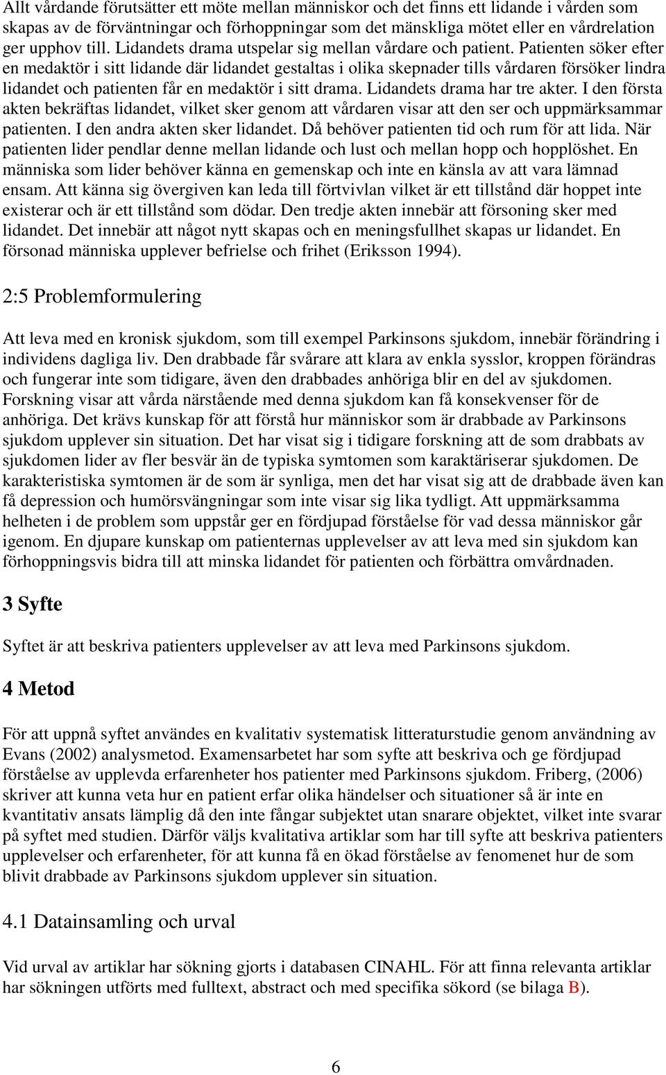 Patienten söker efter en medaktör i sitt lidande där lidandet gestaltas i olika skepnader tills vårdaren försöker lindra lidandet och patienten får en medaktör i sitt drama.